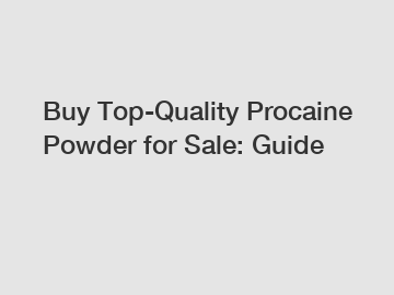 Buy Top-Quality Procaine Powder for Sale: Guide